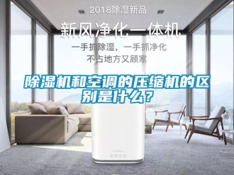 行業新聞除濕機和空調的壓縮機的區別是什么？