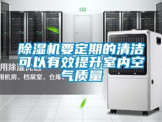 企業新聞除濕機要定期的清潔可以有效提升室內空氣質量