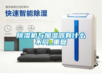 行業新聞除濕機與加濕器有什么不同_重復