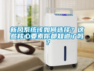 常見(jiàn)問(wèn)題新風(fēng)系統(tǒng)該如何選擇？這些核心要素你都知道了嗎？