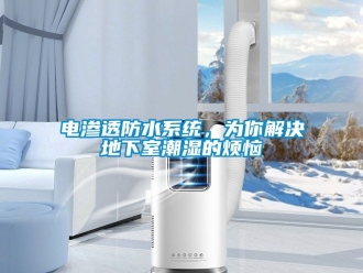企業新聞電滲透防水系統，為你解決地下室潮濕的煩惱