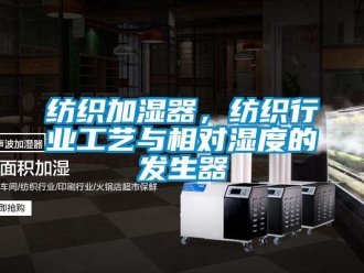 企業新聞紡織加濕器，紡織行業工藝與相對濕度的發生器