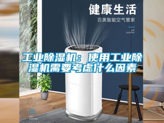 企業新聞工業除濕機：使用工業除濕機需要考慮什么因素