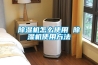 除濕機哪種品牌的好，除濕機排行榜前十名，除濕機什么牌子好，家用抽濕機哪個牌子好用