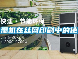 企業新聞除濕機在絲網印刷中的使用
