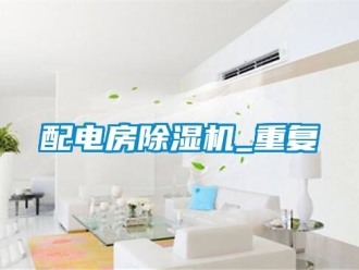 行業新聞配電房除濕機_重復