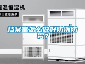 常見問題檔案室怎么做好防潮防霉？