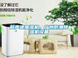 企業新聞超聲波加濕機，廣州防潮除濕機設備