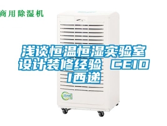 知識百科淺談恒溫恒濕實驗室設計裝修經驗 CEIDI西遞