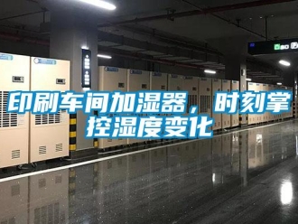 知識百科印刷車間加濕器，時刻掌控濕度變化