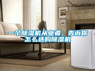 常見問題一個(gè)除濕機(jī)從業(yè)者，告訴你怎么選購除濕機(jī)