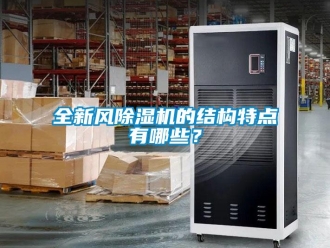 行業新聞全新風除濕機的結構特點有哪些？