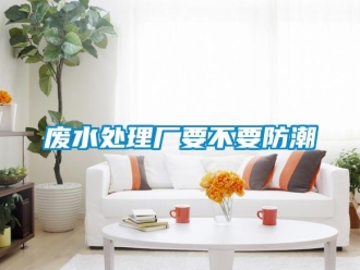 企業新聞廢水處理廠要不要防潮