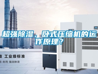 企業新聞超強除濕，臥式壓縮機的運作原理？