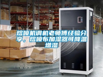 行業(yè)新聞熔噴機調機老師傅經(jīng)驗分享，熔噴布加濕器可降溫增濕