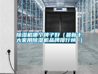 企業新聞除濕機哪個牌子好（最新十大家用除濕機品牌排行榜 ）