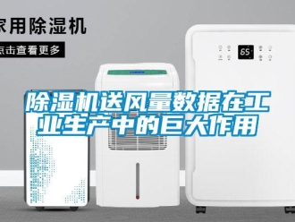 企業新聞除濕機送風量數據在工業生產中的巨大作用
