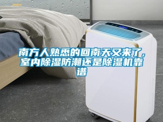 行業新聞南方人熟悉的回南天又來了,室內除濕防潮還是除濕機靠譜