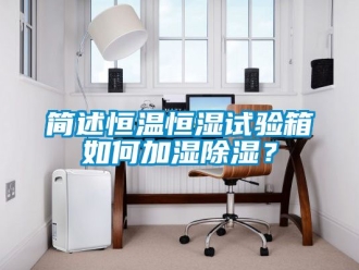 知識百科簡述恒溫恒濕試驗箱如何加濕除濕？