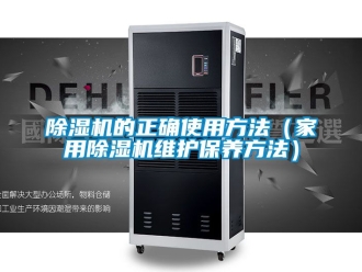 常見(jiàn)問(wèn)題除濕機(jī)的正確使用方法（家用除濕機(jī)維護(hù)保養(yǎng)方法）