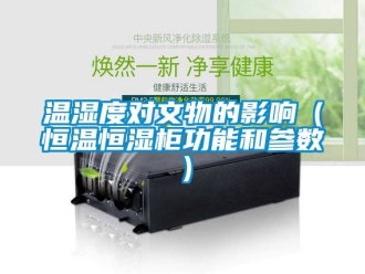 知識百科溫濕度對文物的影響（恒溫恒濕柜功能和參數(shù)）
