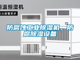 企業新聞防腐蝕工業除濕機，防腐除濕設備