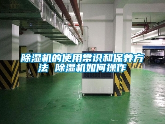 企業新聞除濕機的使用常識和保養方法 除濕機如何操作