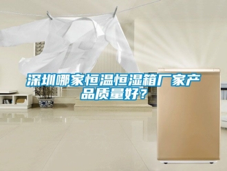 知識百科深圳哪家恒溫恒濕箱廠家產品質量好？
