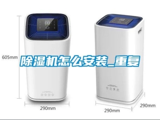 行業新聞除濕機怎么安裝_重復
