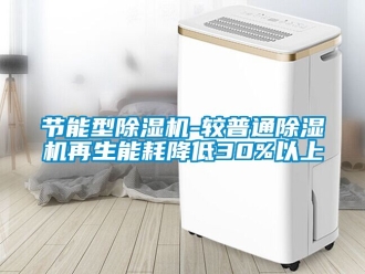 行業新聞節能型除濕機-較普通除濕機再生能耗降低30%以上