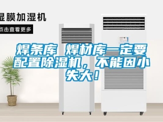 行業新聞焊條庫 焊材庫一定要配置除濕機，不能因小失大！