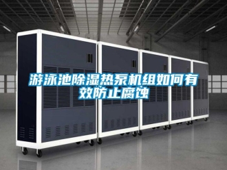 常見(jiàn)問(wèn)題游泳池除濕熱泵機(jī)組如何有效防止腐蝕