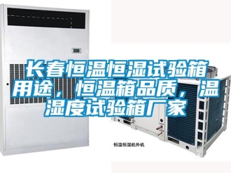 知識(shí)百科長(zhǎng)春恒溫恒濕試驗(yàn)箱用途，恒溫箱品質(zhì)，溫濕度試驗(yàn)箱廠家