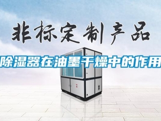 企業新聞除濕器在油墨干燥中的作用