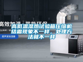常見問題高低溫濕熱試驗箱壓縮機(jī)結(jié)霜現(xiàn)象不一樣，處理方法就不一樣