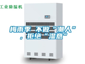 行業(yè)新聞梅雨季 不做“潮人”，拒絕“濕意”