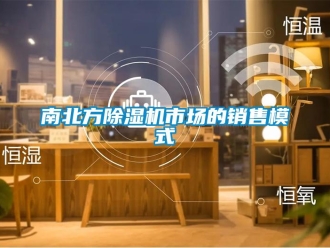 行業新聞南北方除濕機市場的銷售模式