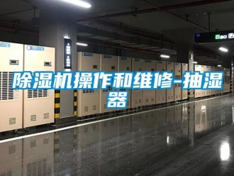 企業新聞除濕機操作和維修-抽濕器