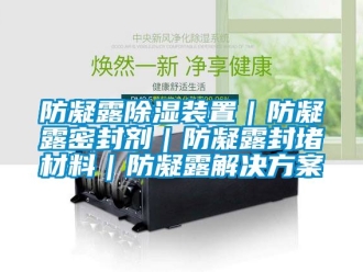 行業新聞防凝露除濕裝置｜防凝露密封劑｜防凝露封堵材料｜防凝露解決方案