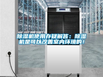 行業新聞除濕機使用存疑解答：除濕機是可以改善室內環境的！