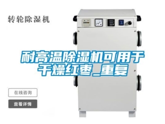 行業新聞耐高溫除濕機可用于干燥紅棗_重復