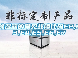 行業新聞除濕器的常見故障代碼E2,E3,E4,E5,E6,E7