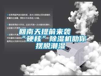 行業新聞回南天提前來襲 “硬核”除濕機助你擺脫潮濕