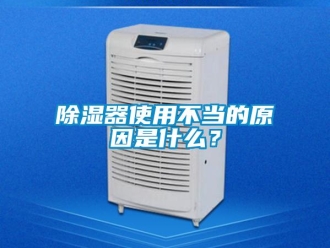 企業新聞除濕器使用不當的原因是什么？