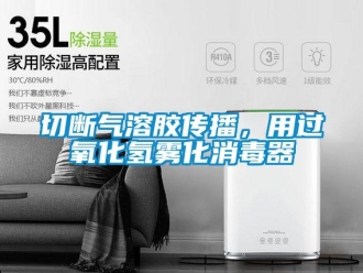 行業新聞切斷氣溶膠傳播，用過氧化氫霧化消毒器