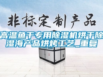 行業(yè)新聞高溫魚(yú)干專用除濕機(jī)烘干除濕海產(chǎn)品烘烤工藝_重復(fù)