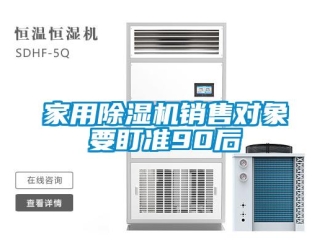 行業(yè)新聞家用除濕機(jī)銷售對象要盯準(zhǔn)90后
