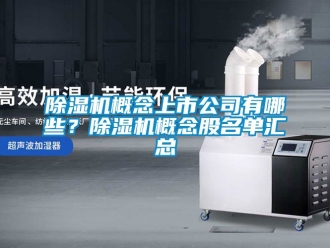 行業新聞除濕機概念上市公司有哪些？除濕機概念股名單匯總