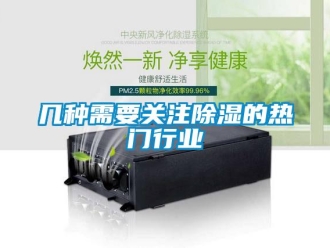 行業新聞幾種需要關注除濕的熱門行業
