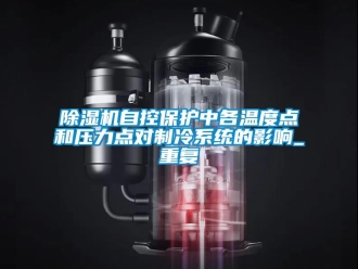 行業新聞除濕機自控保護中各溫度點和壓力點對制冷系統的影響_重復